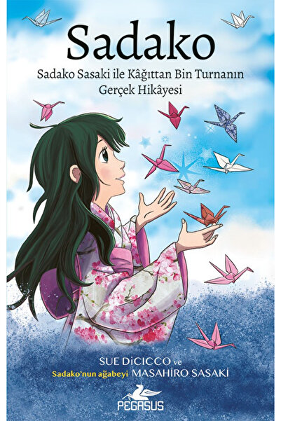 Pegasus Yayınları Sadako: Sadako Sasaki İle Kağıttan Bin Turnanın Gerçek Hikayesi - Sue DiCicco & Masahiro Sasaki