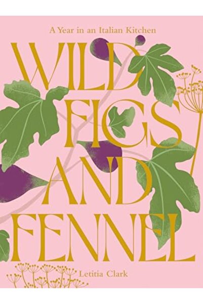 Hardie Grant Books (UK) Wild Figs And Fennel A Year In An Italian Kitchen
