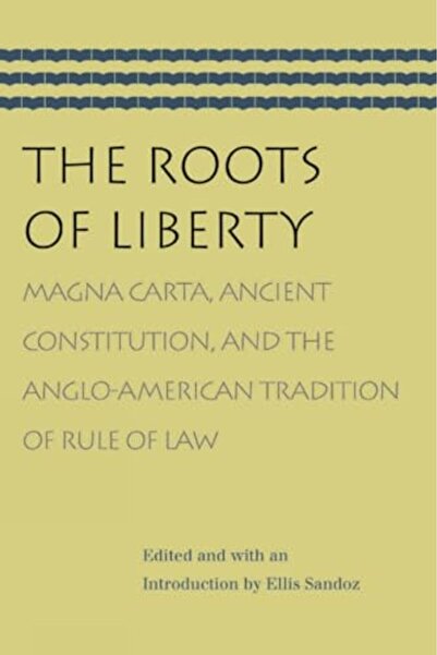 Liberty Fund Inc Roots Of Liberty Magna Carta Ancient Constitution And The Angloamerican Tradition Of Rule Of Law