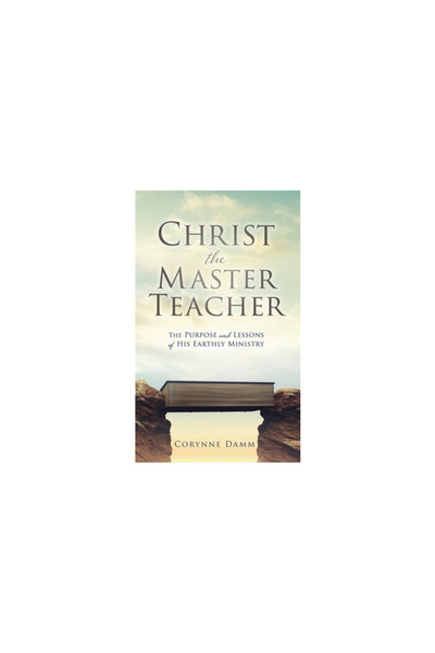 Xulon Pr Christ the Master Teacher: The Purpose and Lessons of His Earthly Mi...