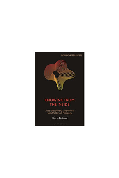 Bloomsbury Academic Knowing from the Inside: Cross-Disciplinary Experiments with Matters of Pedagogy