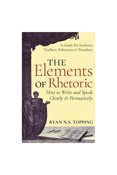 Angelico Pr The Elements of Rhetoric: How to Write and Speak Clearly and Pers...