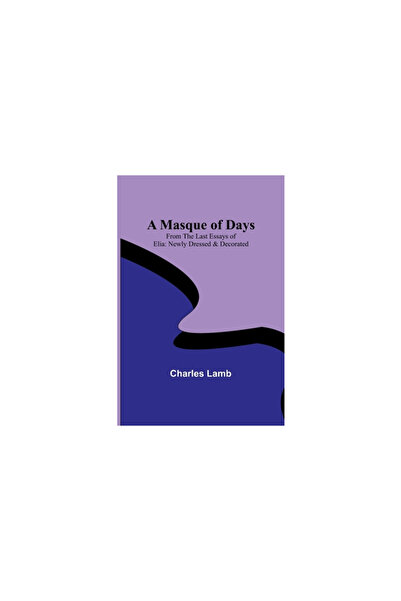 Alpha Ed A Masque of Days; From the Last Essays of Elia: Newly Dressed & Deco...