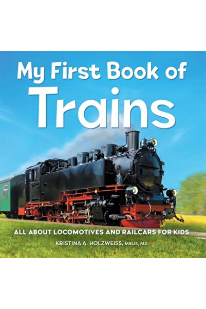 Rockridge Pr My First Book of Trains: All about Locomotives and Railcars for ...