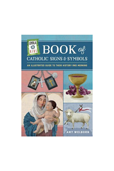 Loyola Pr Loyola Kids Book of Catholic Signs and Symbols: An Illustrated Guide to Their History and Meaning