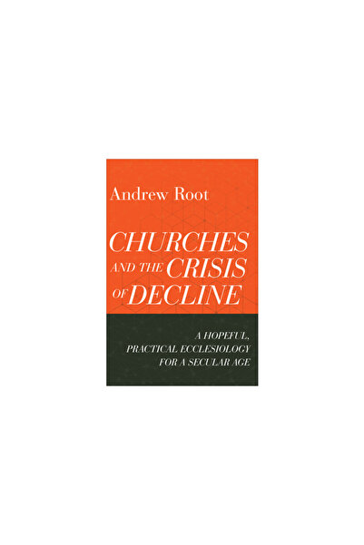 Baker Academic Churches and the Crisis of Decline: A Hopeful, Practical Eccle...