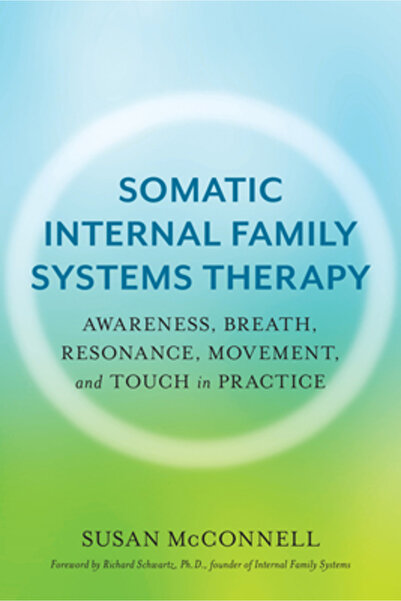 North Atlantic Books A Practitioner's Guide to Somatic Ifs Therapy: Awareness, Breath, Resonance, Movement and Touch in P