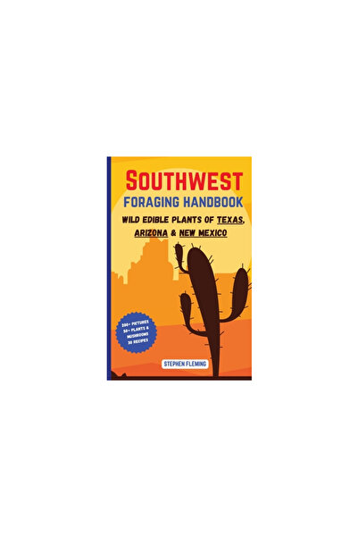 Stephen Fleming Southwest Foraging Handbook: Wild Edible Plants of Texas, Ari...