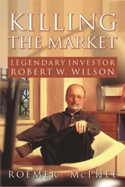 Kessinger Pub Llc Killing the Market: Legendary Investor Robert W. Wilson