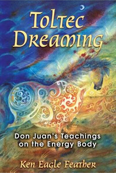 Bear & Company Toltec Dreaming: Don Juan's Teachings on the Energy Body