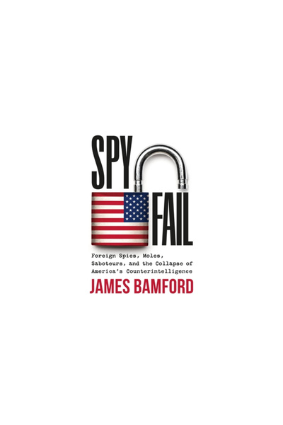 Twelve Spyfail: Foreign Spies, Moles, Saboteurs, and the Collapse of America's Counterintelligence