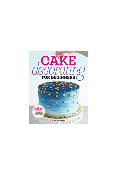 Rockridge Pr Cake Decorating for Beginners: A Step-By-Step Guide to Decoratin...