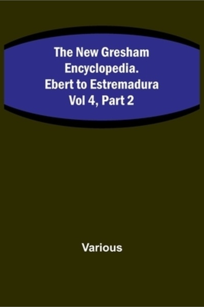 Alpha Ed The New Gresham Encyclopedia. Ebert to Estremadura; Vol 4, Part 2