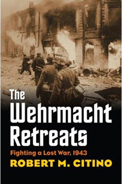Univ Pr Of Kansas The Wehrmacht Retreats: Fighting a Lost War, 1943