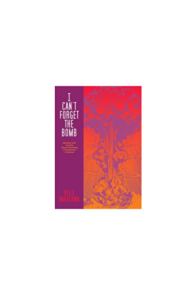 Last Gasp I Can't Forget the Bomb: Barefoot Gen and the Atomic Bombing of Hir...