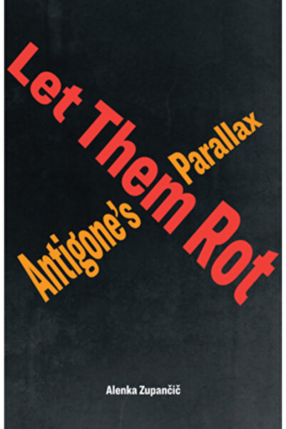 Fordham Univ Pr Let Them Rot: Antigone's Parallax