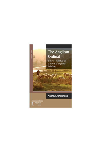 Latimer Trust The Anglican Ordinal: Gospel Priorities for Church of England M...