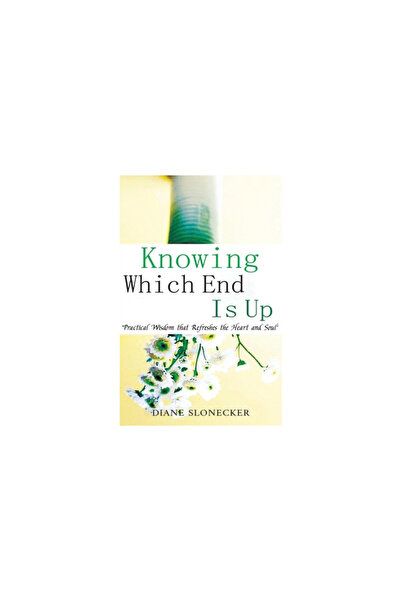 Ideopage Pr Solutions Knowing Which End Is Up: Practical Wisdom that Refreshe...