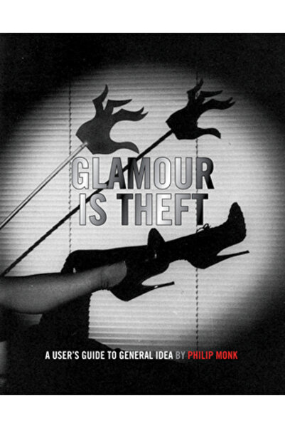 Art Gallery Of York Univ Glamour Is Theft: A User's Guide to General Idea: 19...