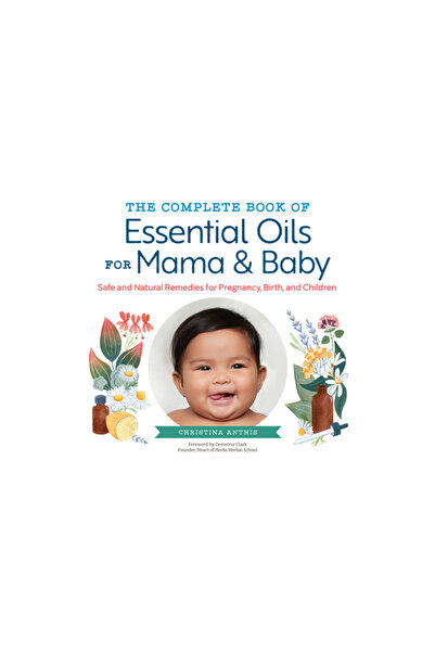 Althea Pr The Complete Book of Essential Oils for Mama and Baby: Safe and Rem...