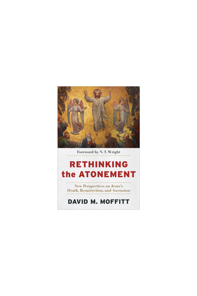 Baker Academic Rethinking the Atonement: New Perspectives on Jesus's Death, Resurrection, and Ascension