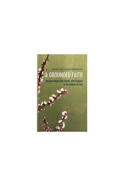 Barclay Pr A Grounded Faith: Reconnecting with Creator and Creation in the Season of Lent