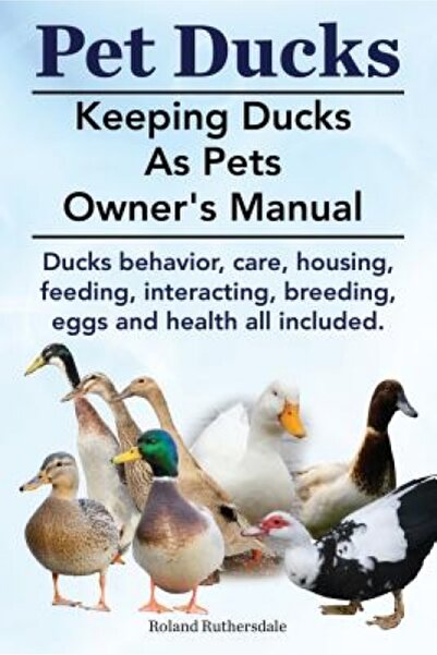 Addison Wesley Pub Co Inc Pet Ducks. Keeping Ducks as Pets Owner's Manual. Ducks Behavior, Care, Housing, Feeding, Interacting