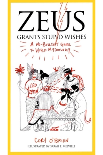 Perigee Books Zeus Grants Stupid Wishes: A No-Bullshit Guide to World Mythology