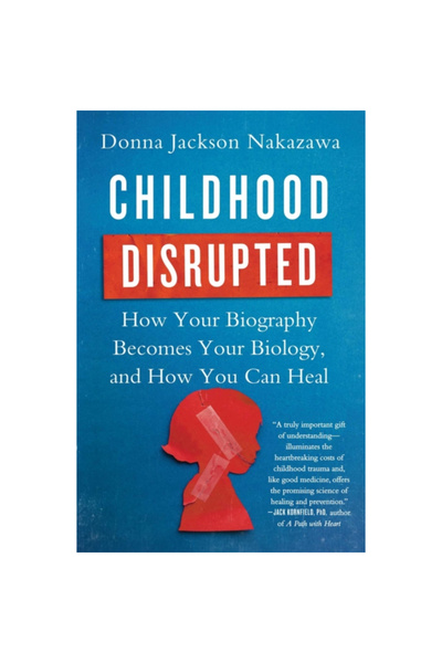 Atria Childhood Disrupted: How Your Biography Becomes Your Biology, and How Y...