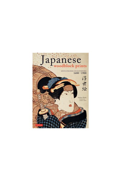 Tuttle Publishing Japanese Woodblock Prints: Artists, Publishers and Masterwo...