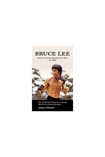 Alex Howard Bruce Lee: Isometric Exercise Routines for a Bruce Lee Body (The ...