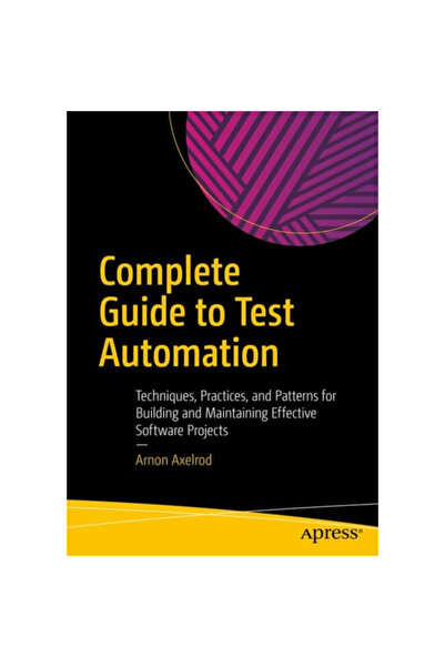 Apress Complete Guide to Test Automation: Techniques, Practices, and Patterns for Building and Maintaining