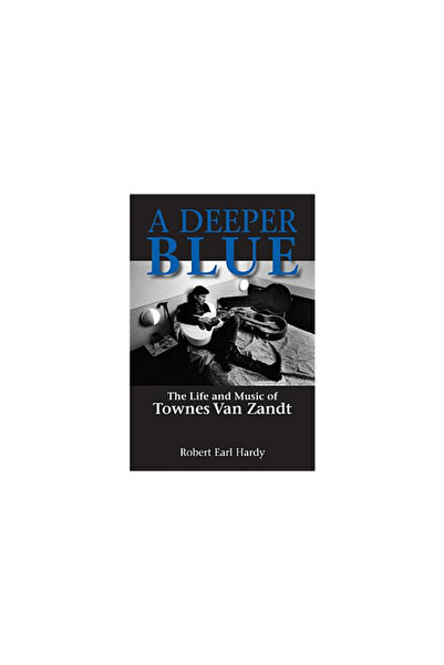University Of North Texas Press A Deeper Blue: The Life and Music of Townes V...