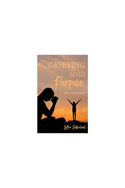 Trilogy Christian Pub Grieving with Purpose: Pain to Purpose