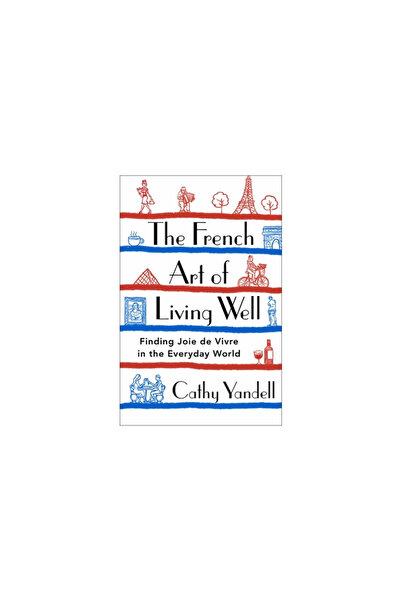 St Martins Pr The French Art of Living Well: Finding Joie de Vivre in the Eve...