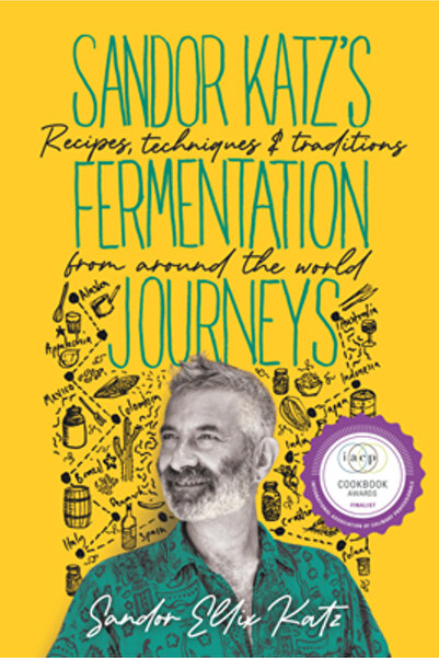 Chelsea Green Pub Sandor Katz's Fermentation Journeys: Recipes, Techniques, a...