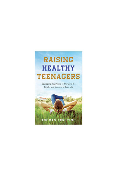 Baker Books Raising Healthy Teenagers: Equipping Your Child to Navigate the P...
