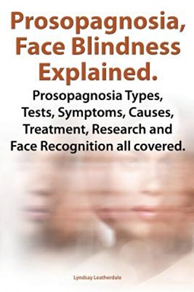 Addison Wesley Pub Co Inc Prosopagnosia, Face Blindness Explained. Prosopagno...