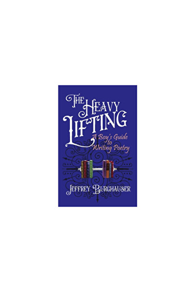 World Encounter Inst The Heavy Lifting: A Boy's Guide to Writing Poetry