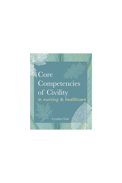 Sigma Theta Tau Intl Core Competencies of Civility in Nursing & Healthcare