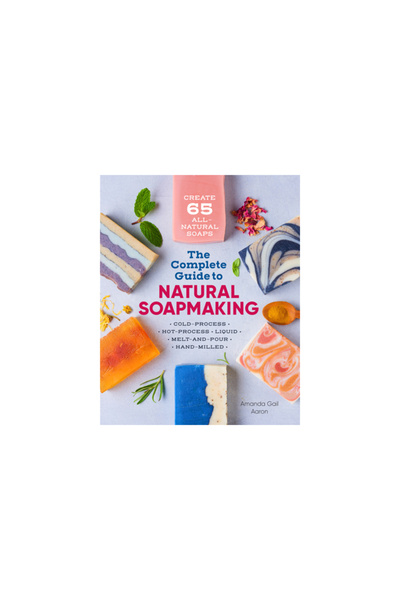 Althea Pr The Complete Guide to Soap Making: Create 65 All- Cold-Process, Hot-Process, Liquid,
