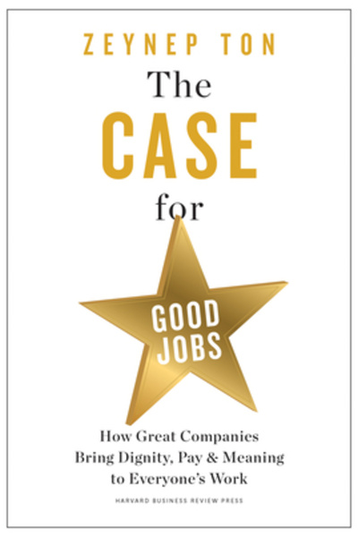 Harvard Business Review Pr The Case for Good Jobs: How Great Companies Bring Dignity, Pay, and Meaning to Everyone's Jobs