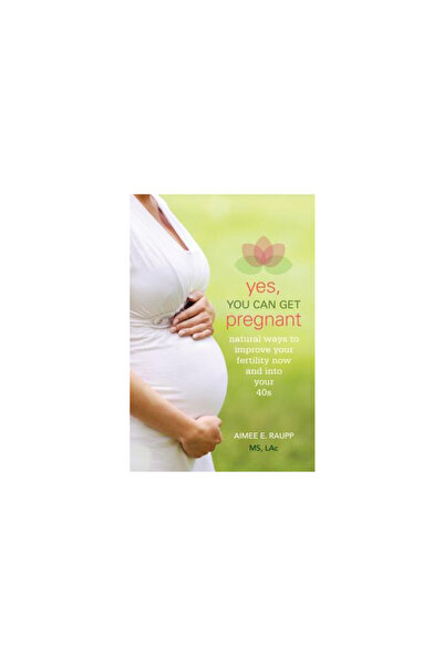 Univ Pr Of Kentucky Yes, You Can Get Pregnant: Ways to Improve Your Fertility Now and Into Your 40s