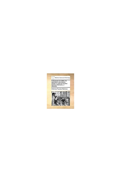 Gale Ecco Print Ed A Discourse on Coffee: Its Description and Vertues. Writte...