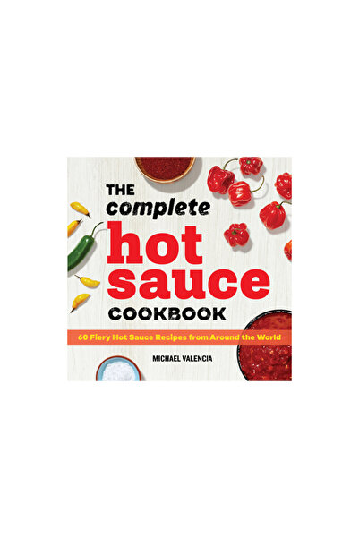 Rockridge Pr The Complete Hot Sauce Cookbook: 60 Fiery Hot Sauce Recipes from...