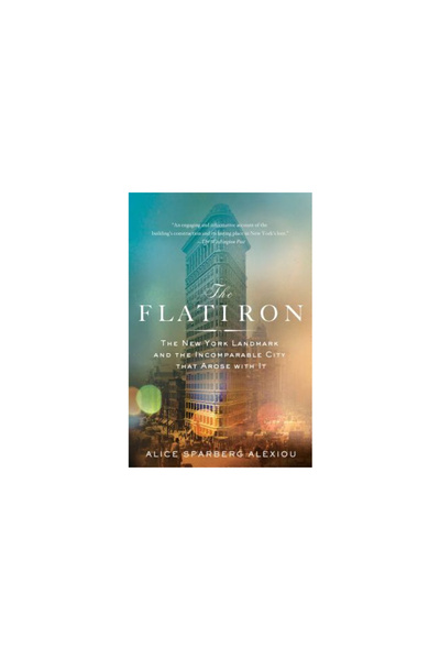 New Directions The Flatiron: The New York Landmark and the Incomparable City That Arose with It