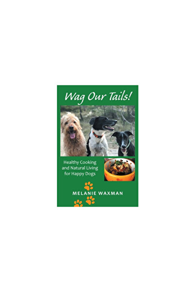 Xlibris Us Wag Our Tails!: Healthy Cooking and Living for Happy Dogs