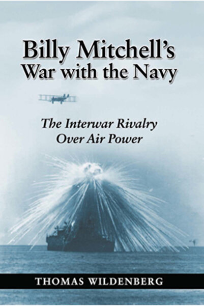 U S Naval Inst Pr Billy Mitchell's War with the Navy: The Interwar Rivalry Ov...