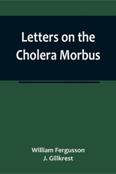 Alpha Ed Letters on the Cholera Morbus.; Containing ample evidence that this ...