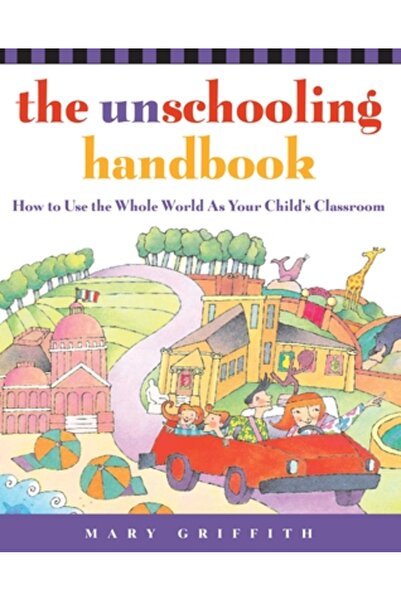 Three Rivers Press (Ca) The Unschooling Handbook: How to Use the Whole World ...